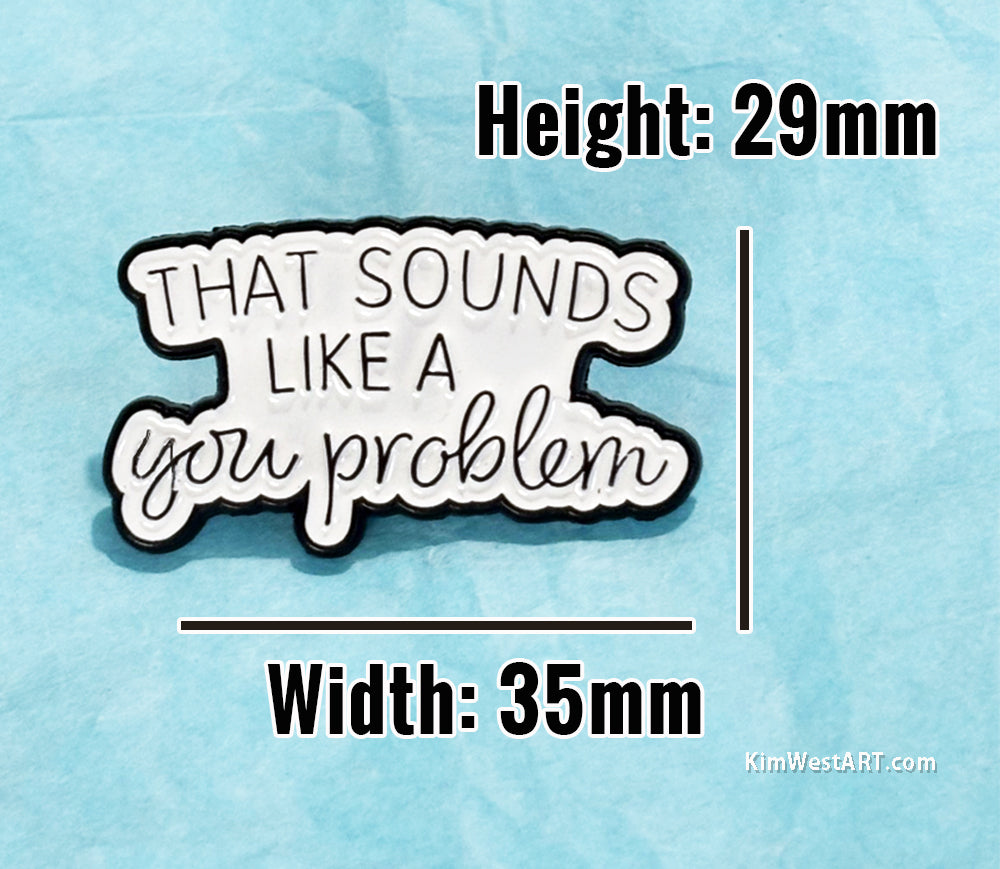 Funny Enamel Pin That Sounds Like a You Problem KimWestART