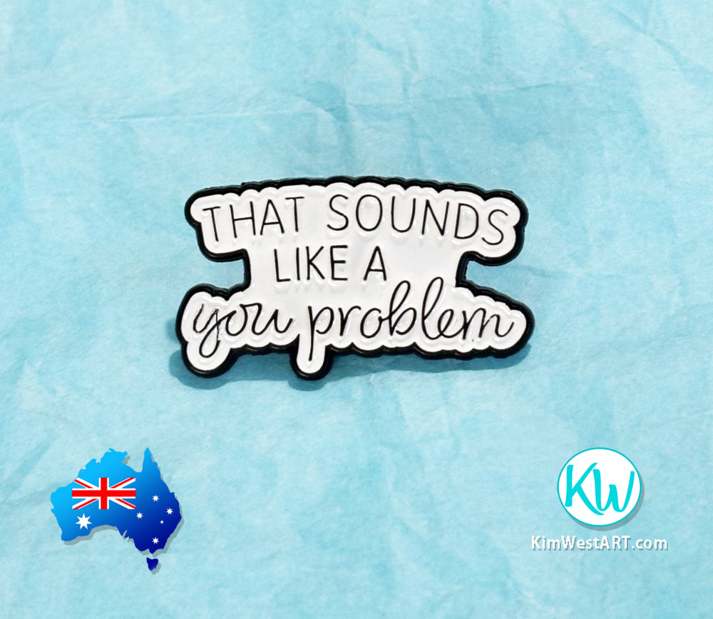 Funny Enamel Pin That Sounds Like a You Problem KimWestART